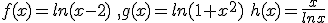 f(x)=ln(x-2)\,\,,g(x)=ln(1+x^2)\,\,h(x)=\frac{x}{lnx}